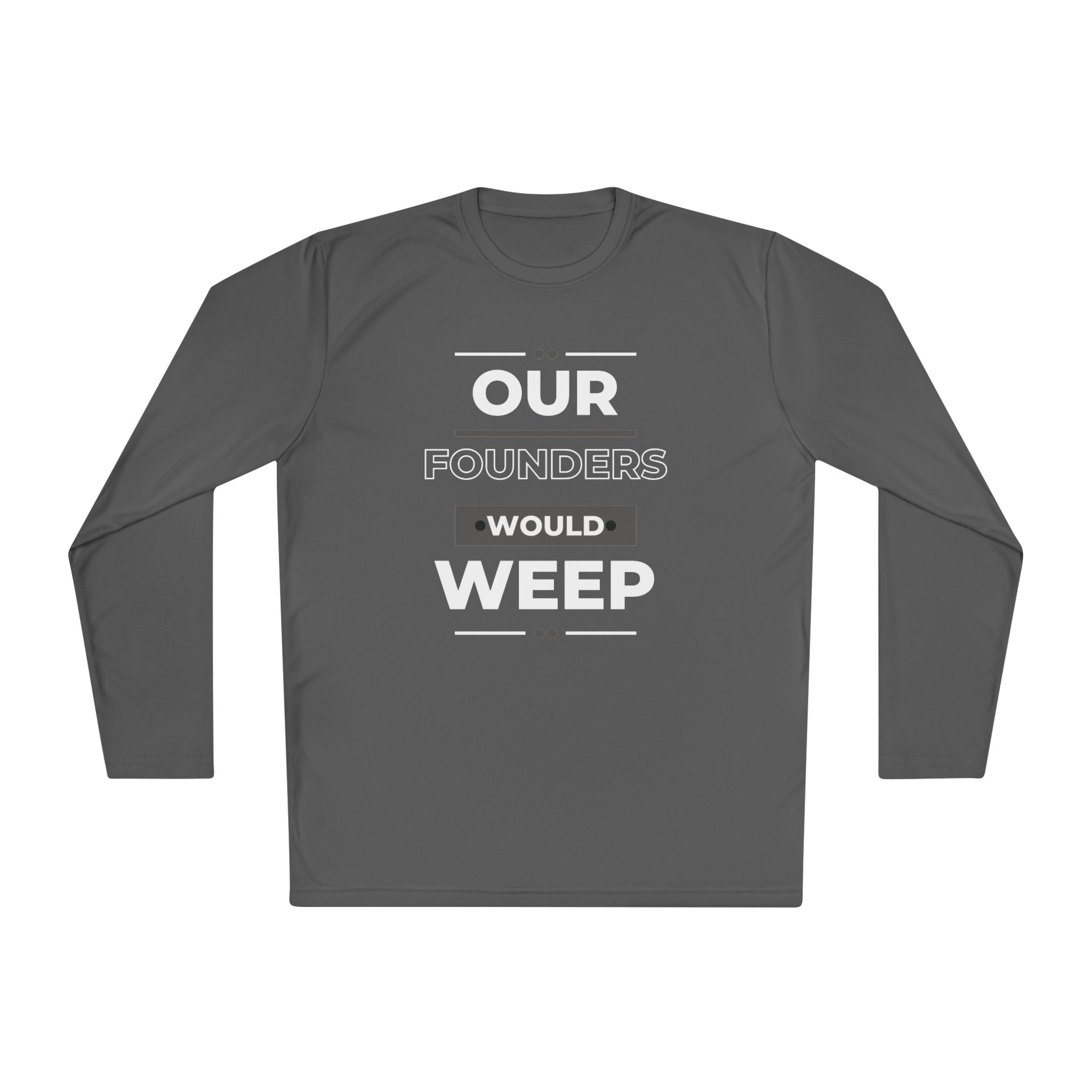 Our Founders Would Weep | Men's Performance Long Sleeve Tee | Sizes XS To 4XL