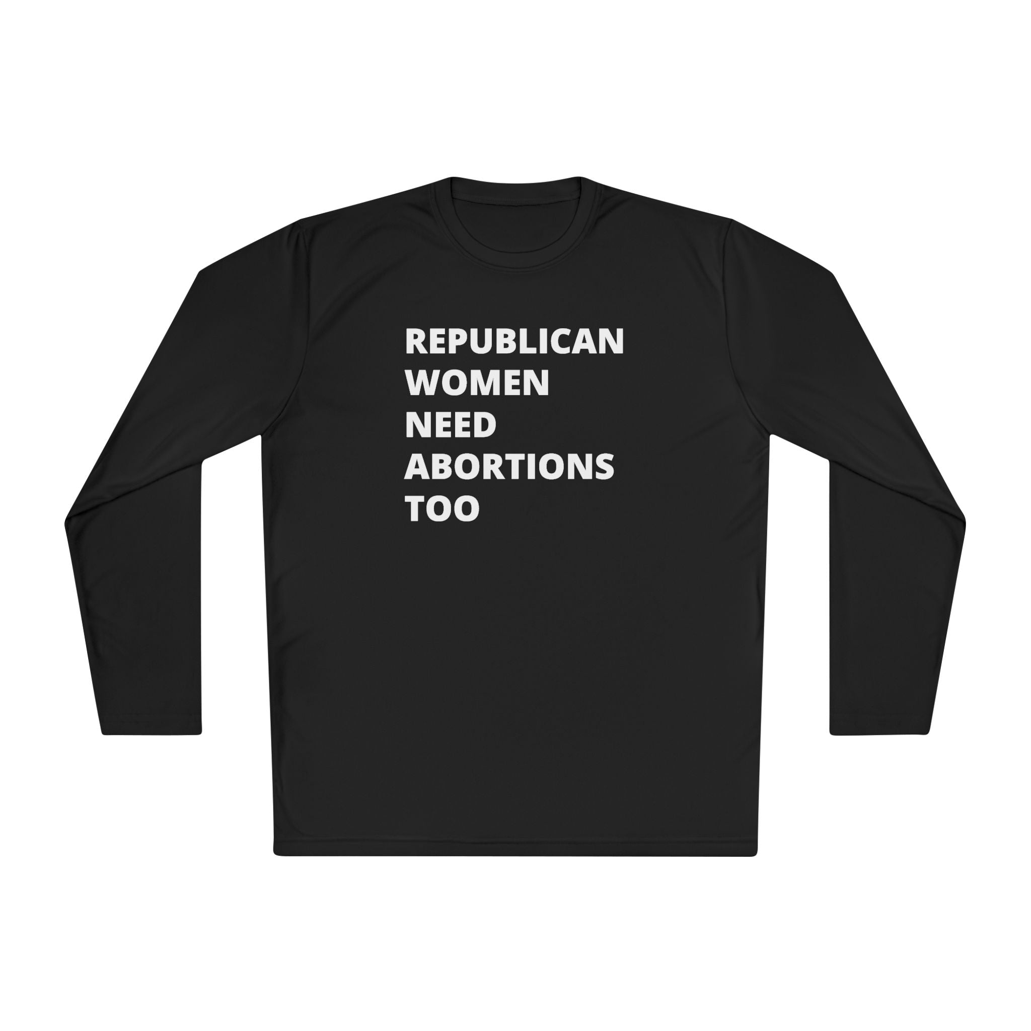Republican Women Need Abortions Too | Women's Long Sleeve Performance Tee | Sizes Up To 4XL