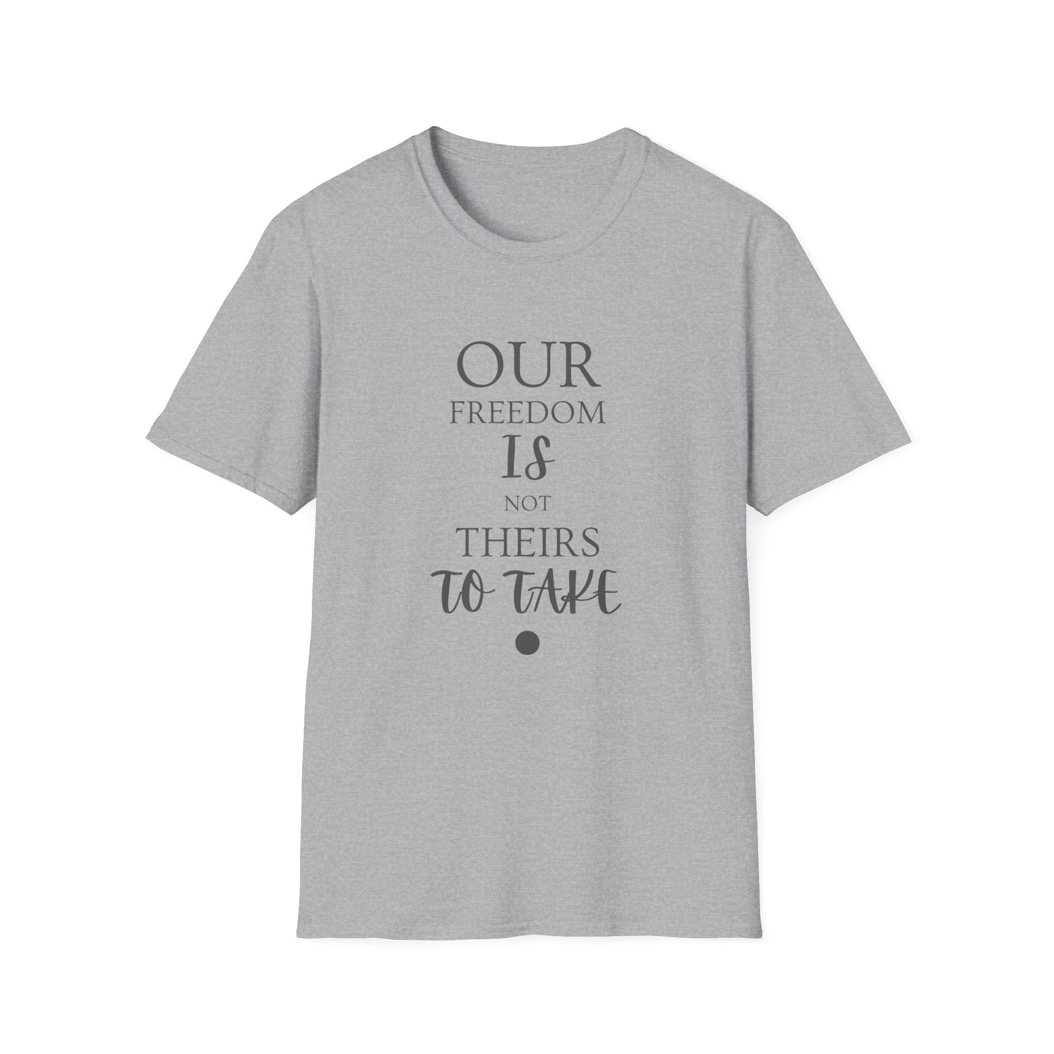 "Our Freedom Is NOT Theirs to Take!" | Men's Softstyle T-Shirt | Defend. Resist. Take Back Our Rights.