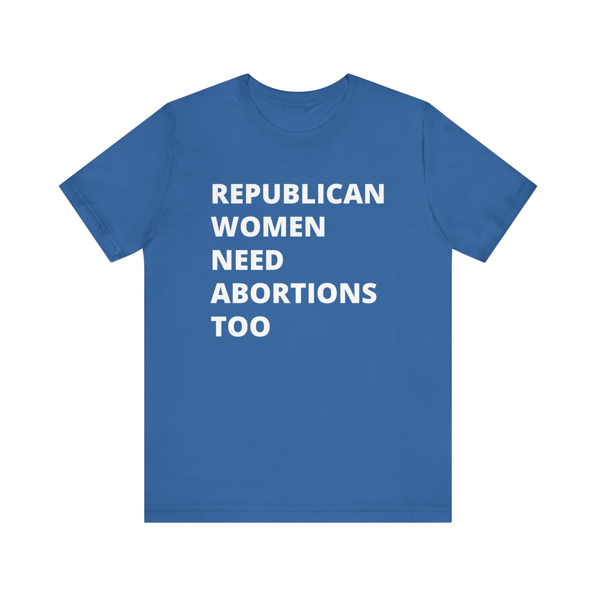 Republican Women Need Abortions Too | Women's Jersey Short Sleeve T-Shirt | Sizes Up To 5XL