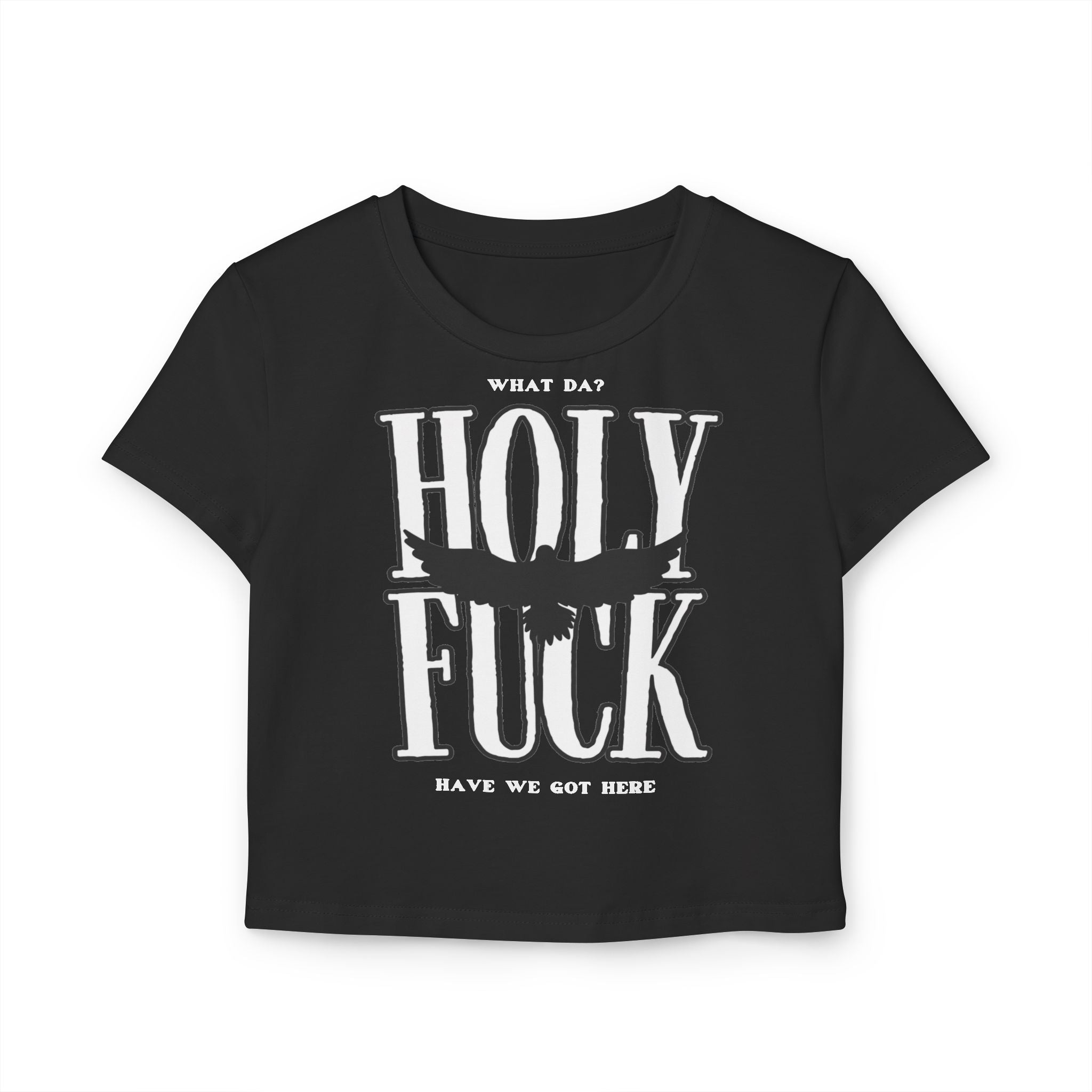 WHAT DA? HOLY F*CK What Have We Got Here? | Women’s 100% Organic Cotton Baby Tee | Sizes Up To XL
