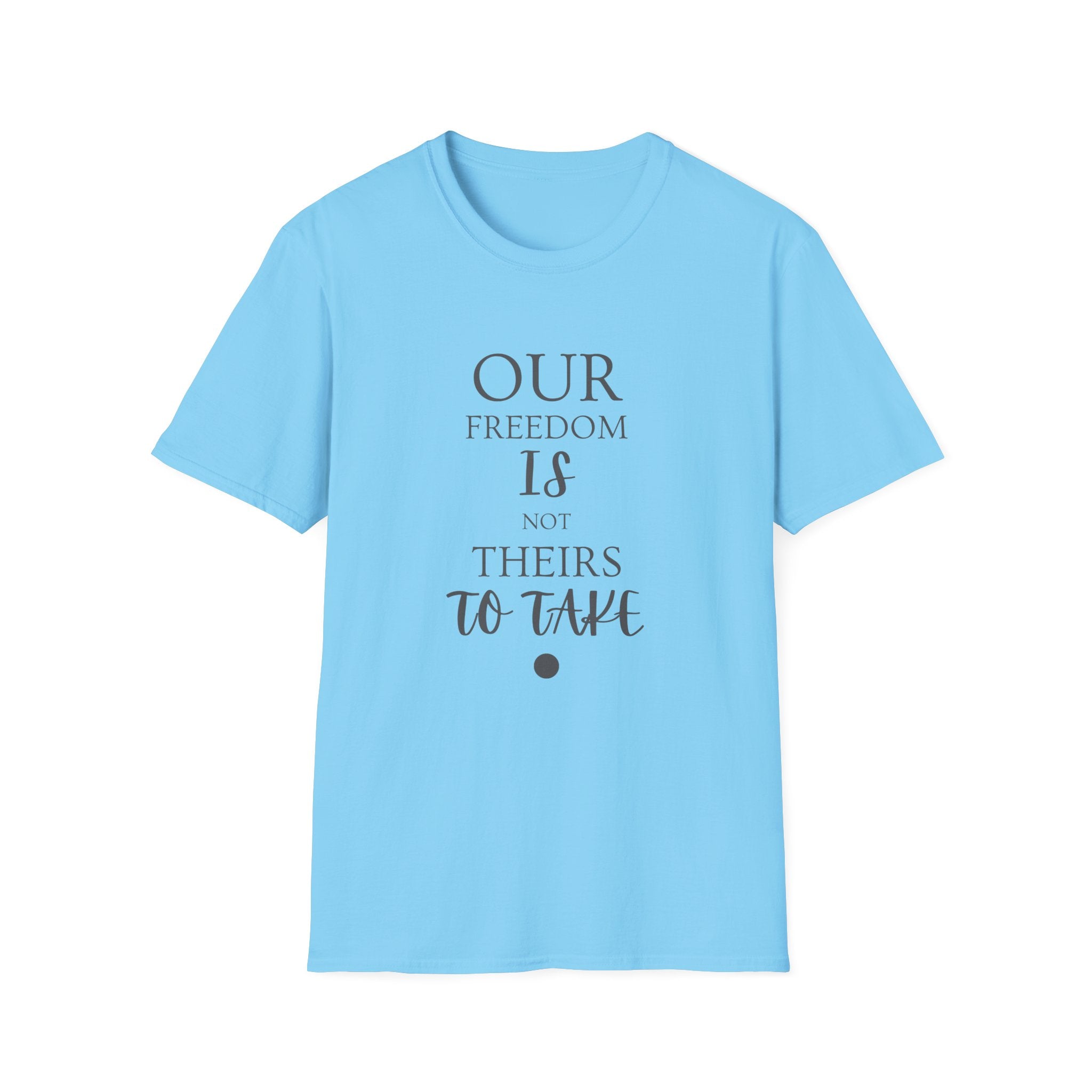 "Our Freedom Is NOT Theirs to Take!" | Men's Softstyle T-Shirt | Defend. Resist. Take Back Our Rights.