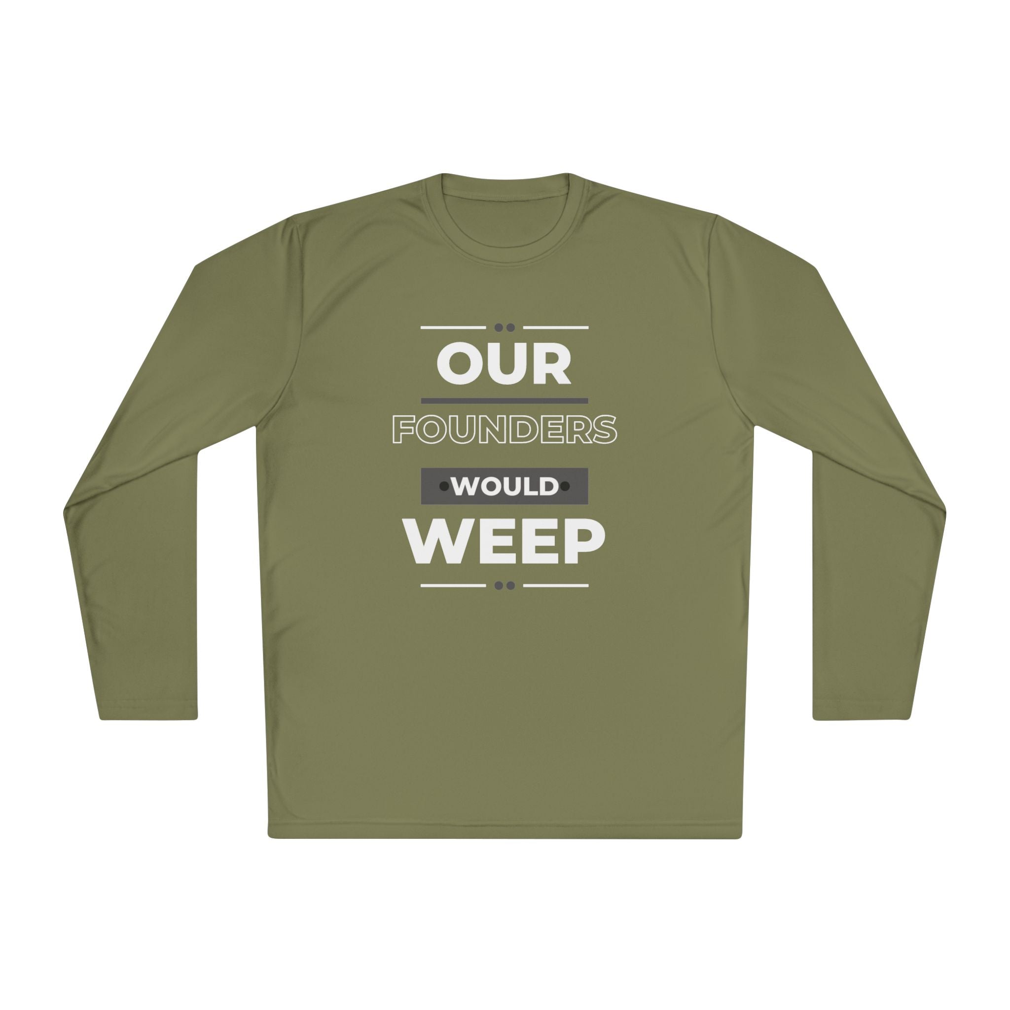 Our Founders Would Weep | Men's Performance Long Sleeve Tee | Sizes XS To 4XL