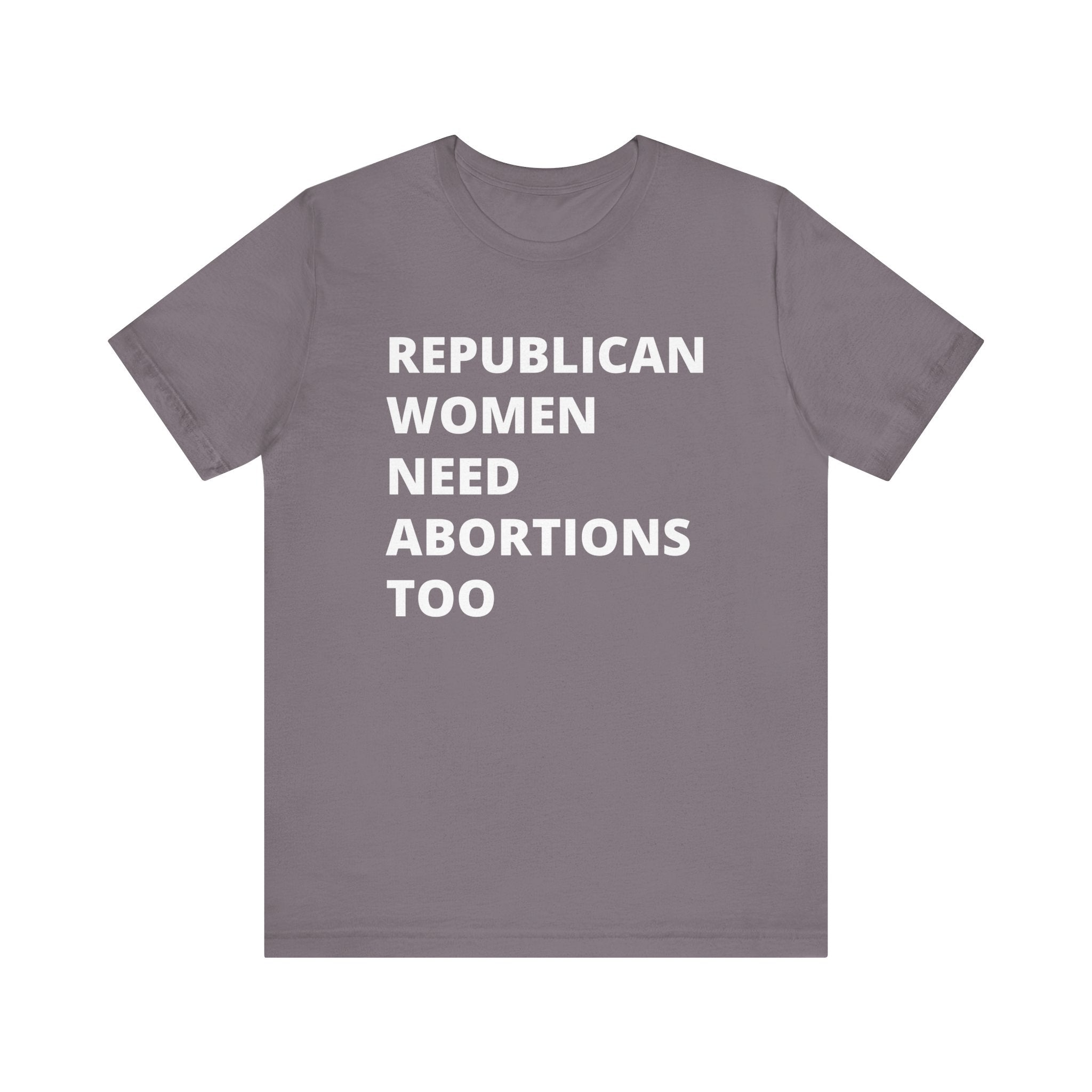 Republican Women Need Abortions Too | Women's Jersey Short Sleeve T-Shirt | Sizes Up To 5XL