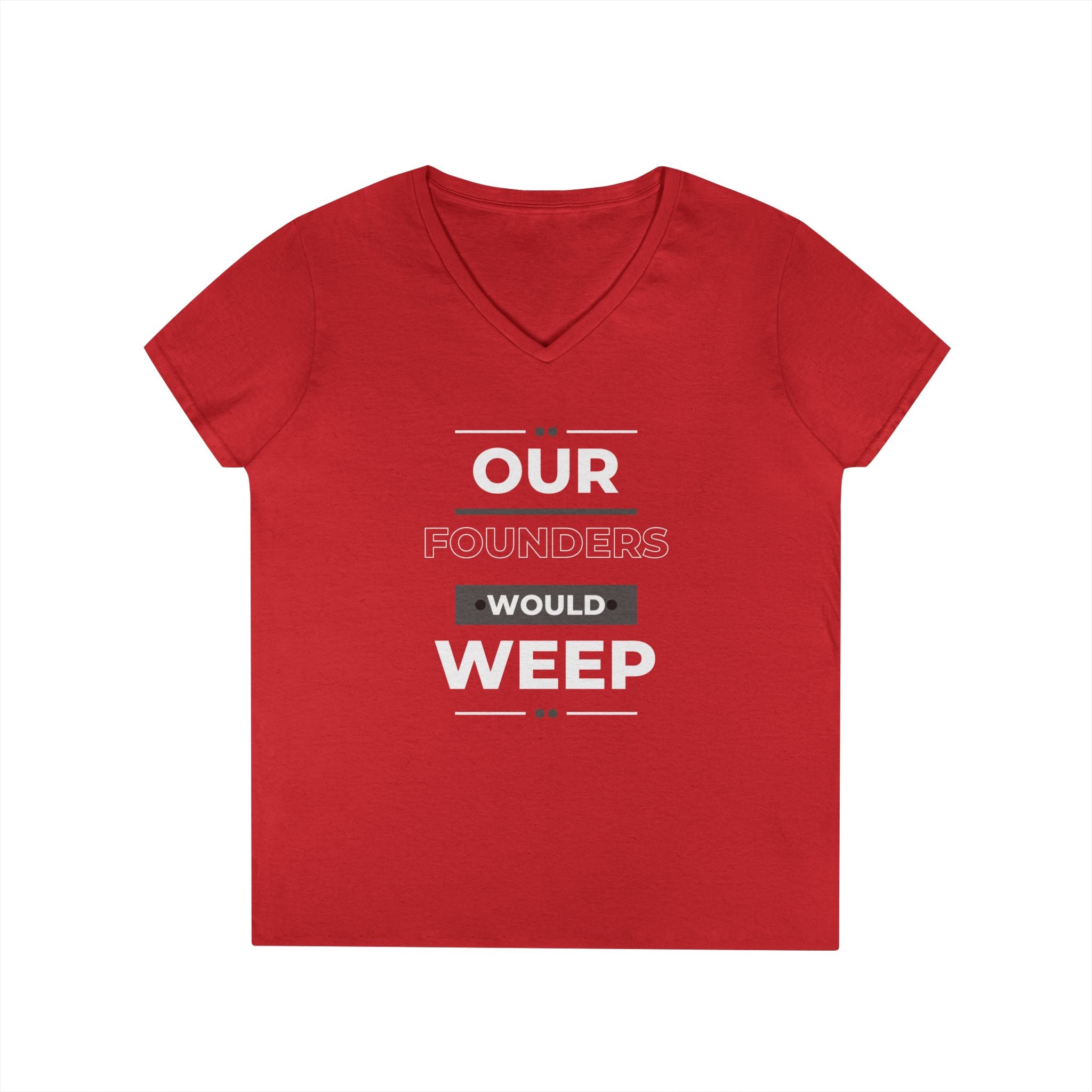 Our Founders Would Weep | Ladies' 100% Cotton V-Neck T-Shirt | Sizes Up To 3XL