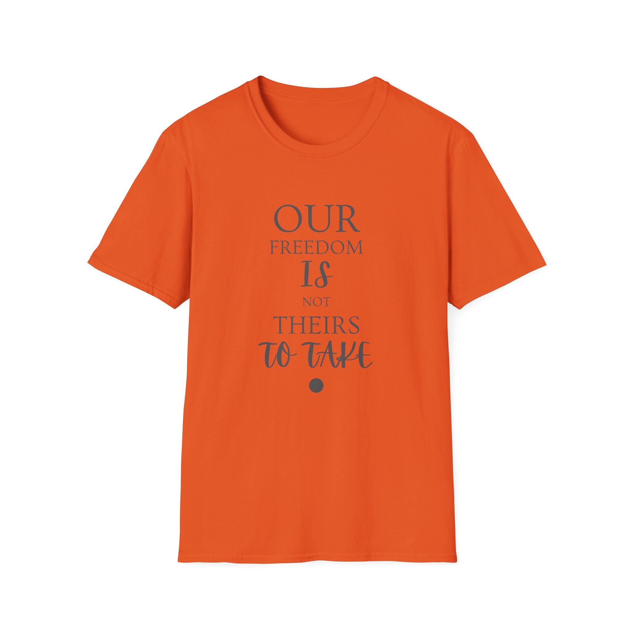 "Our Freedom Is NOT Theirs to Take!" | Men's Softstyle T-Shirt | Defend. Resist. Take Back Our Rights.