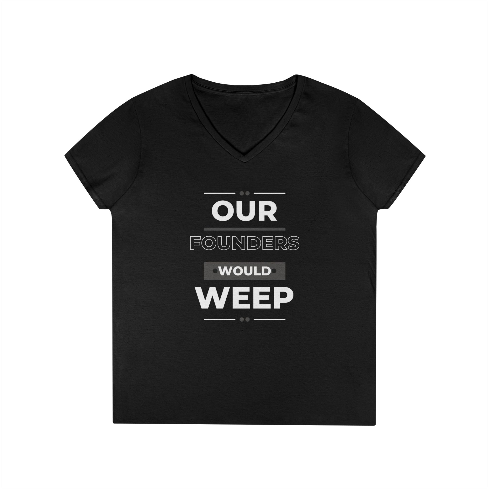 Our Founders Would Weep | Ladies' 100% Cotton V-Neck T-Shirt | Sizes Up To 3XL