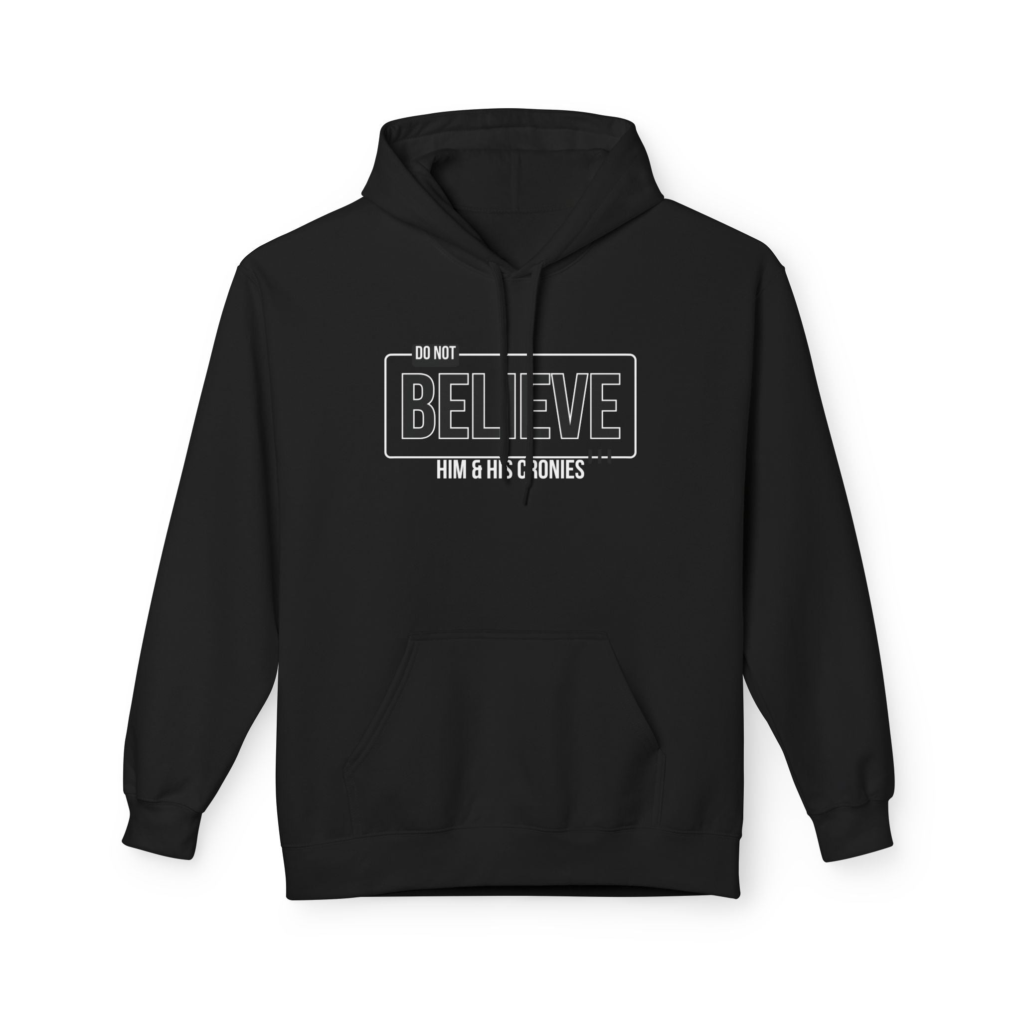 Do Not Believe Him & His Cronies | Men's Soft Fleece Hoodie | Sizes Up To 5XL