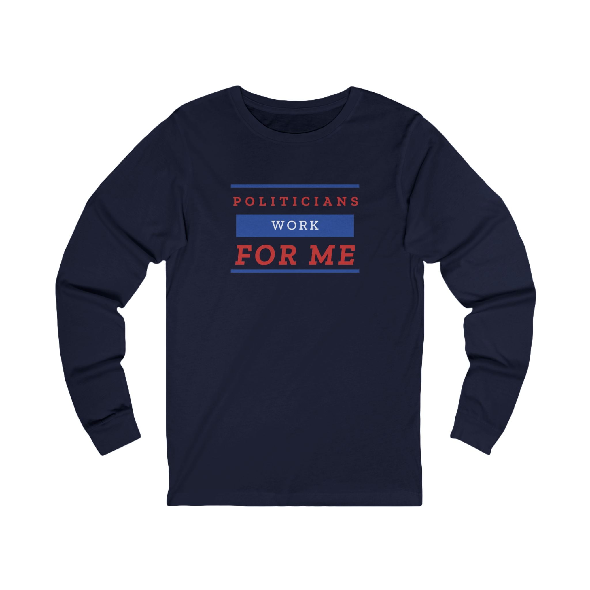 'Politicians Work for Me' | Men's Long Sleeve T-Shirt | Sizes Up To 2XL