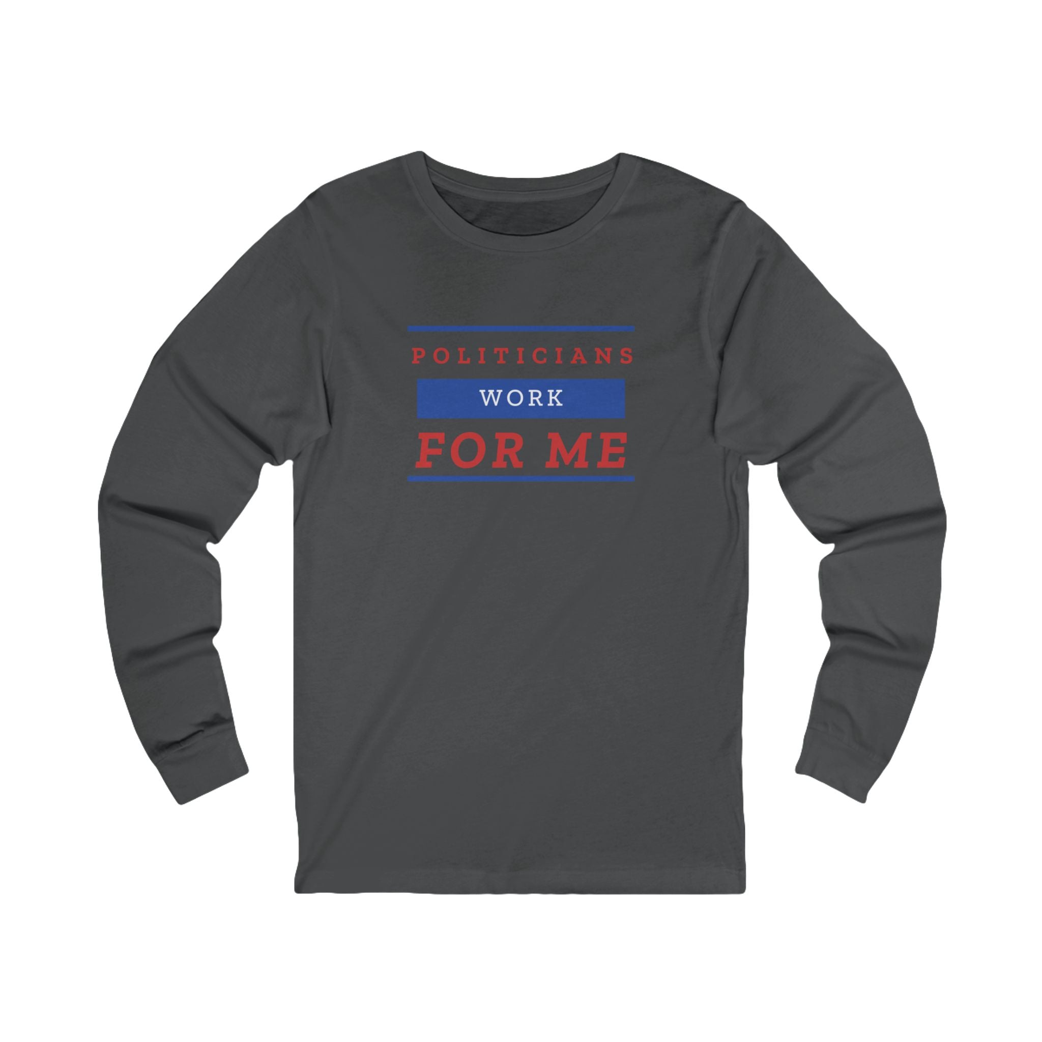 'Politicians Work for Me' | Men's Long Sleeve T-Shirt | Sizes Up To 2XL