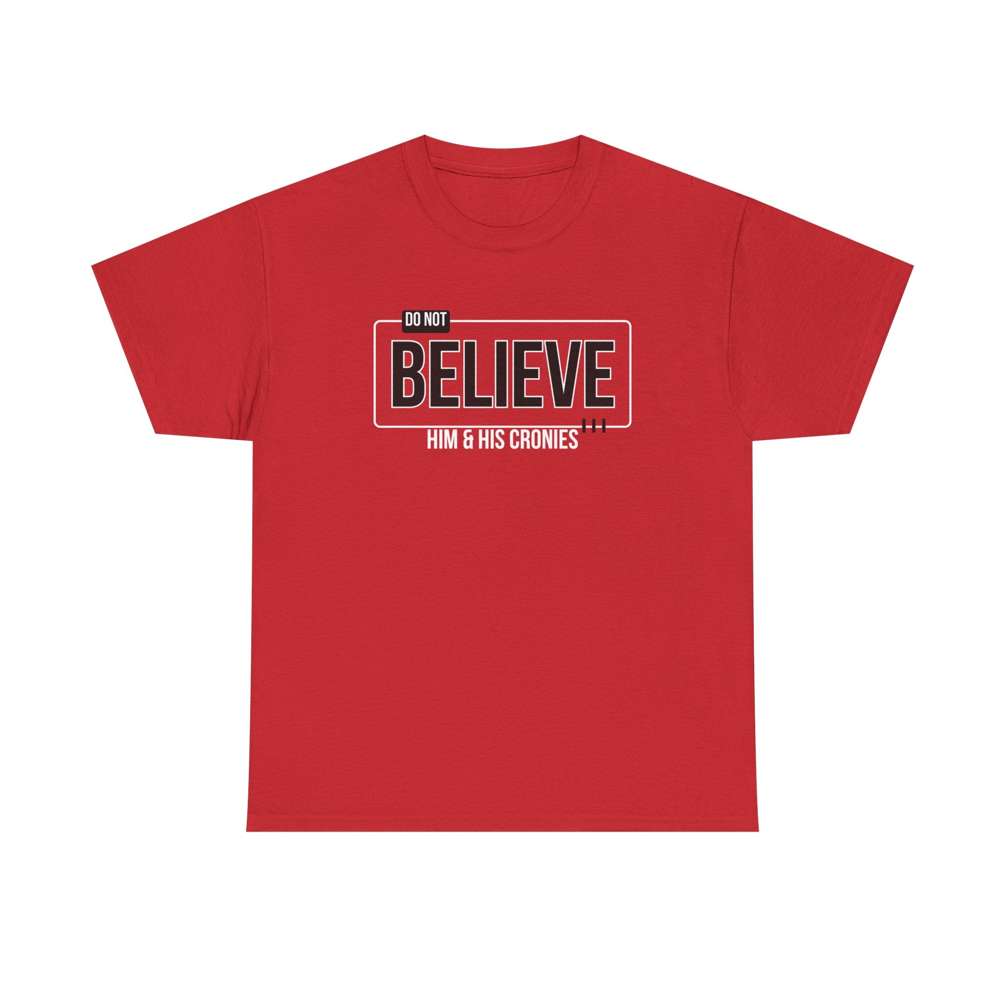 "Do Not Believe Him & His Cronies" | Men's 100% USA Cotton Patriotic T-Shirt | Sizes Up to 5XL