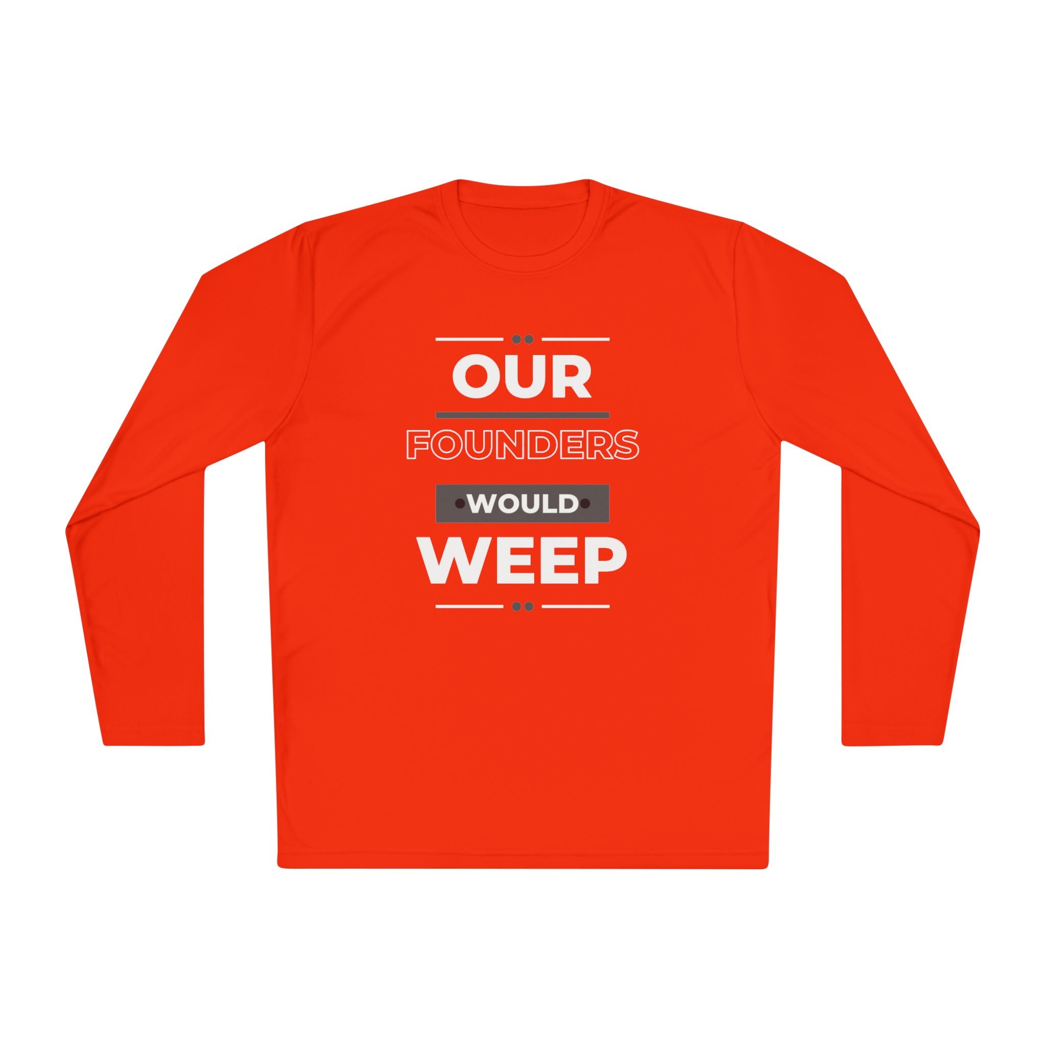 Our Founders Would Weep | Men's Performance Long Sleeve Tee | Sizes XS To 4XL