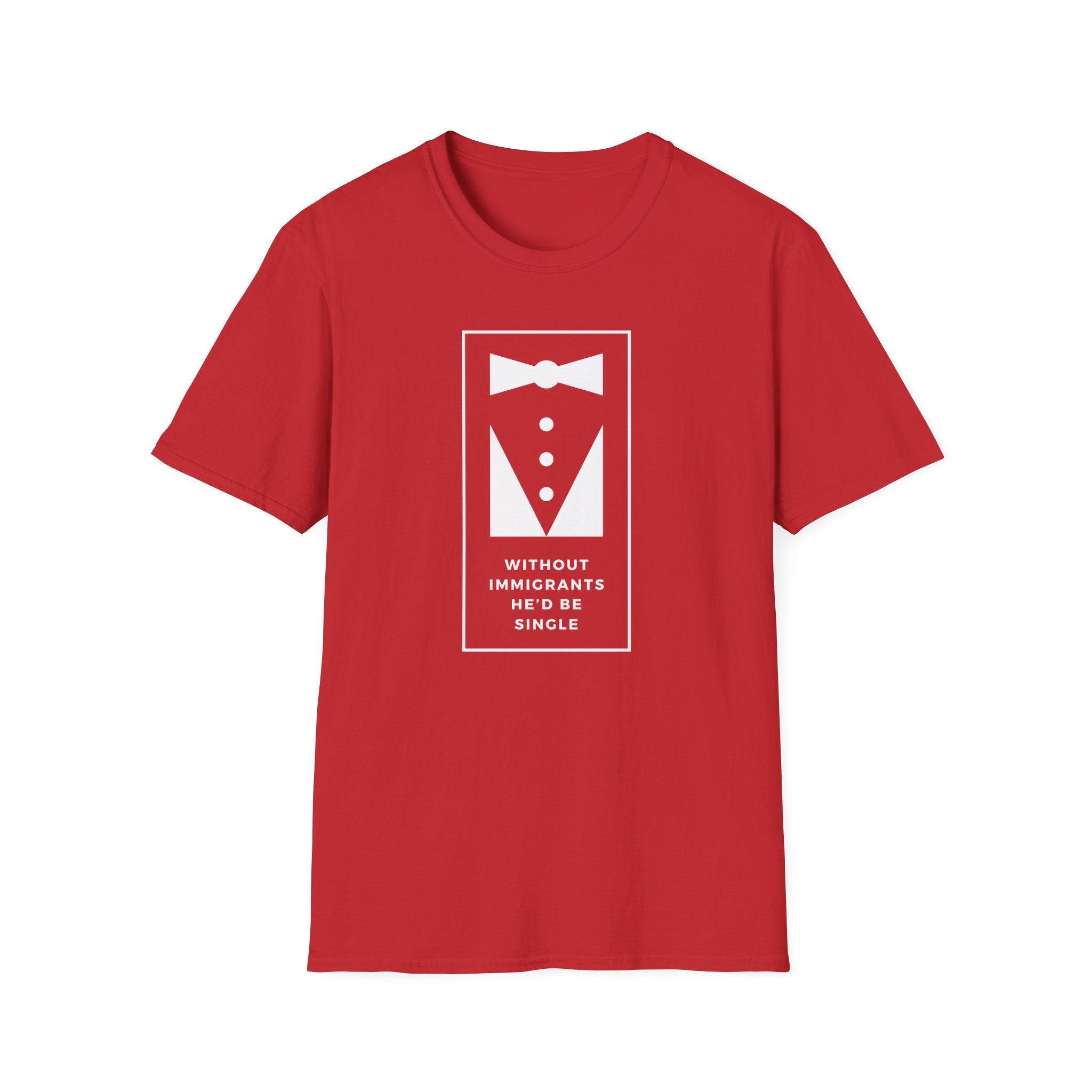 Without Immigrants He'd Be Single | Women's T-shirt | Sizes XS to 5XL