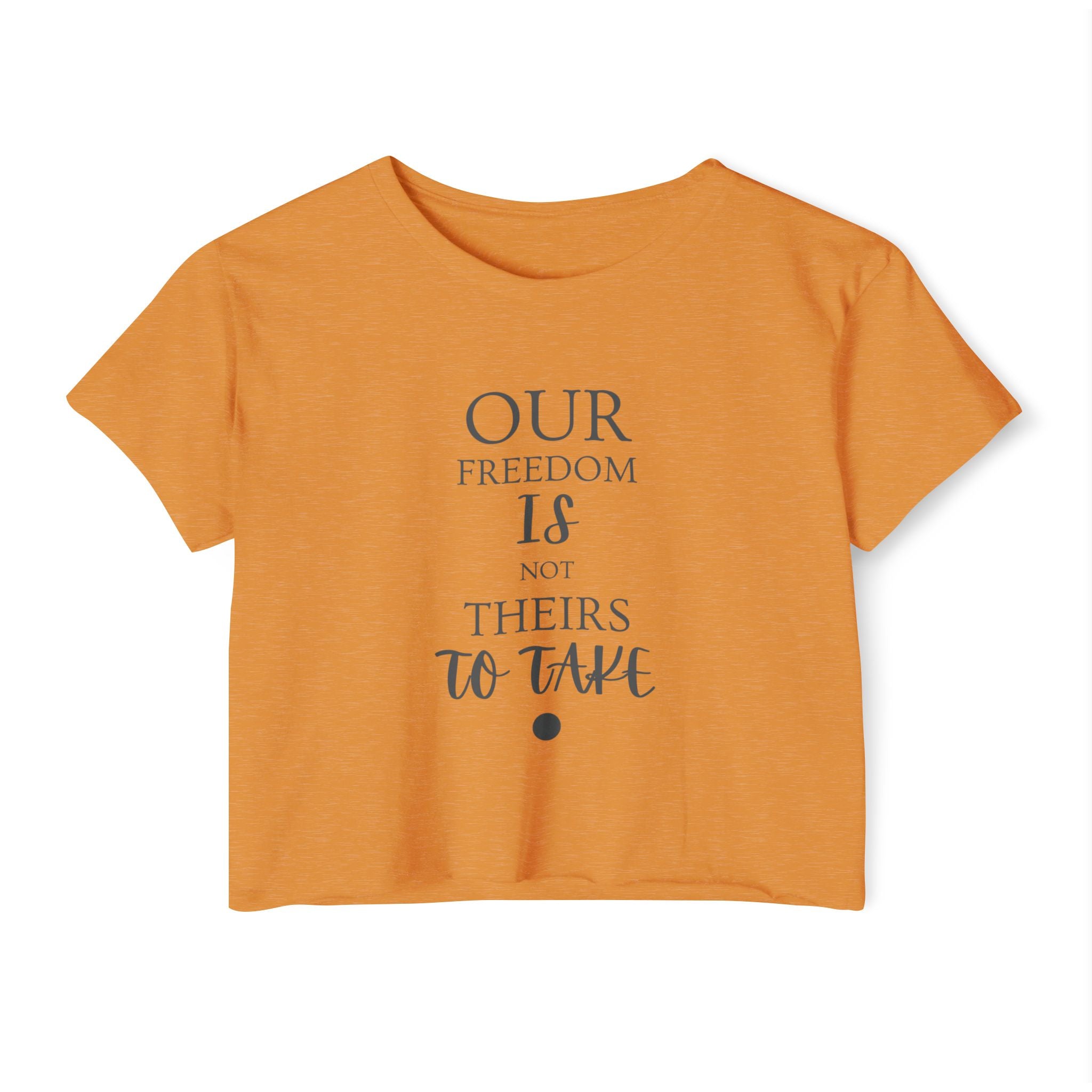 Our Freedom Is NOT Theirs to Take! | Women's Soft Breathable Crop Top | Sizes Up To 2XL