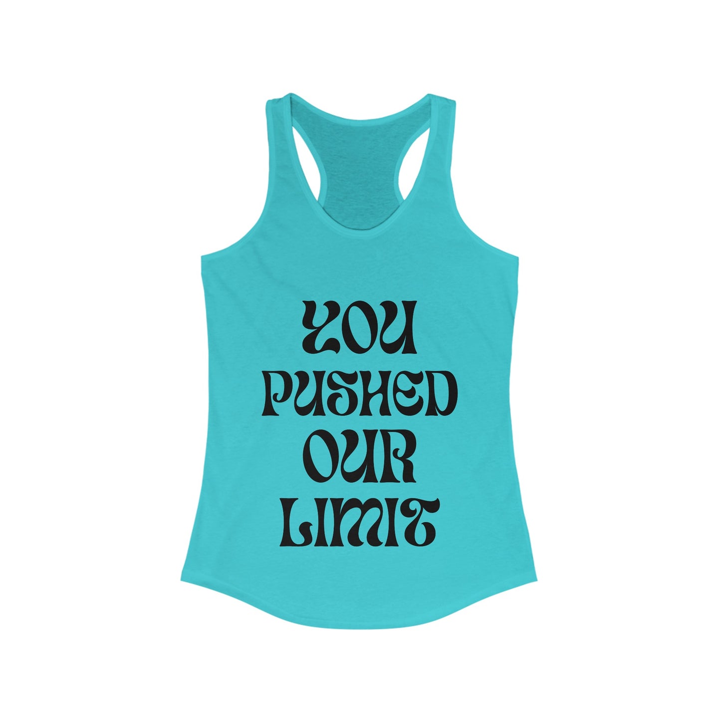 Women's Ideal Racerback Tank | You Pushed Our Limit (front) We Will Not Back Down (back)