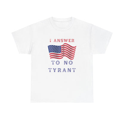 I Answer to No Tyrant | Men's Patriotic 100% USA Cotton T-Shirt | Sizes Up To 5XL
