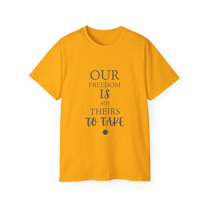 Our Freedom Is NOT Theirs to Take | Women's Empowerment Tee | Sizes Up To 5XL
