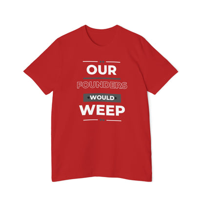 Our Founders Would Weep | Men's 100% USA Made T-Shirt | Sizes XS To 3XL