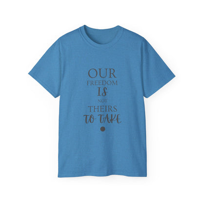 Our Freedom Is NOT Theirs to Take | Women's Empowerment Tee | Sizes Up To 5XL
