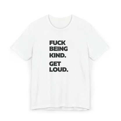 F*ck Being Kind. Get Loud. | Women's 100% Ethically Sourced T-Shirt | Sizes Up To 3XL