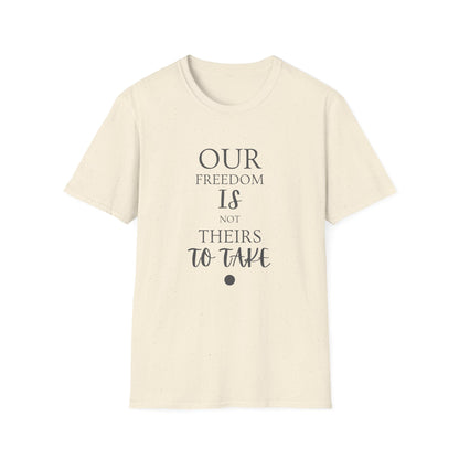 "Our Freedom Is NOT Theirs to Take!" | Men's Softstyle T-Shirt | Defend. Resist. Take Back Our Rights.