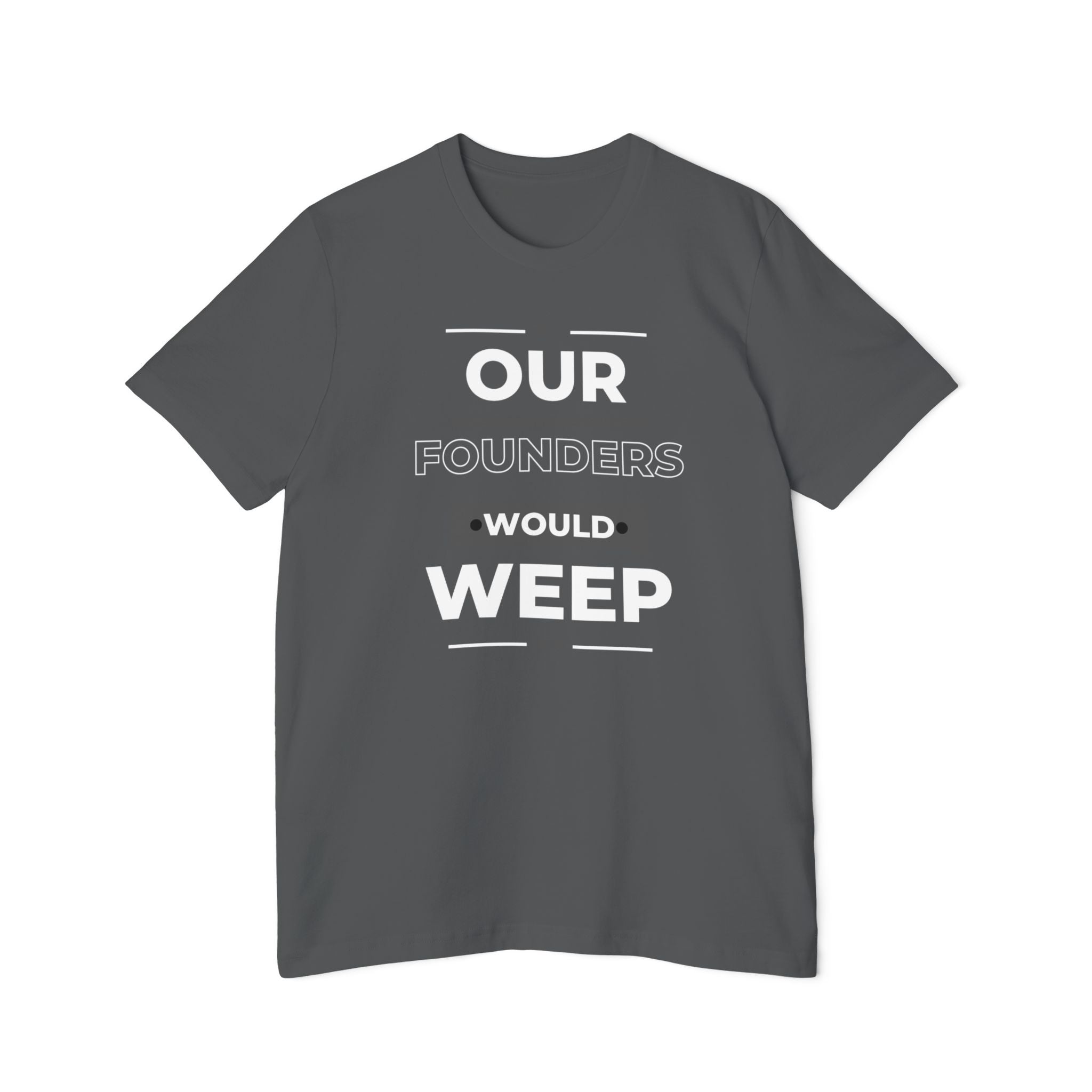 Our Founders Would Weep | Men's 100% USA Made T-Shirt | Sizes XS To 3XL