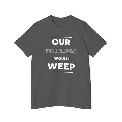 Our Founders Would Weep | Men's 100% USA Made T-Shirt | Sizes XS To 3XL