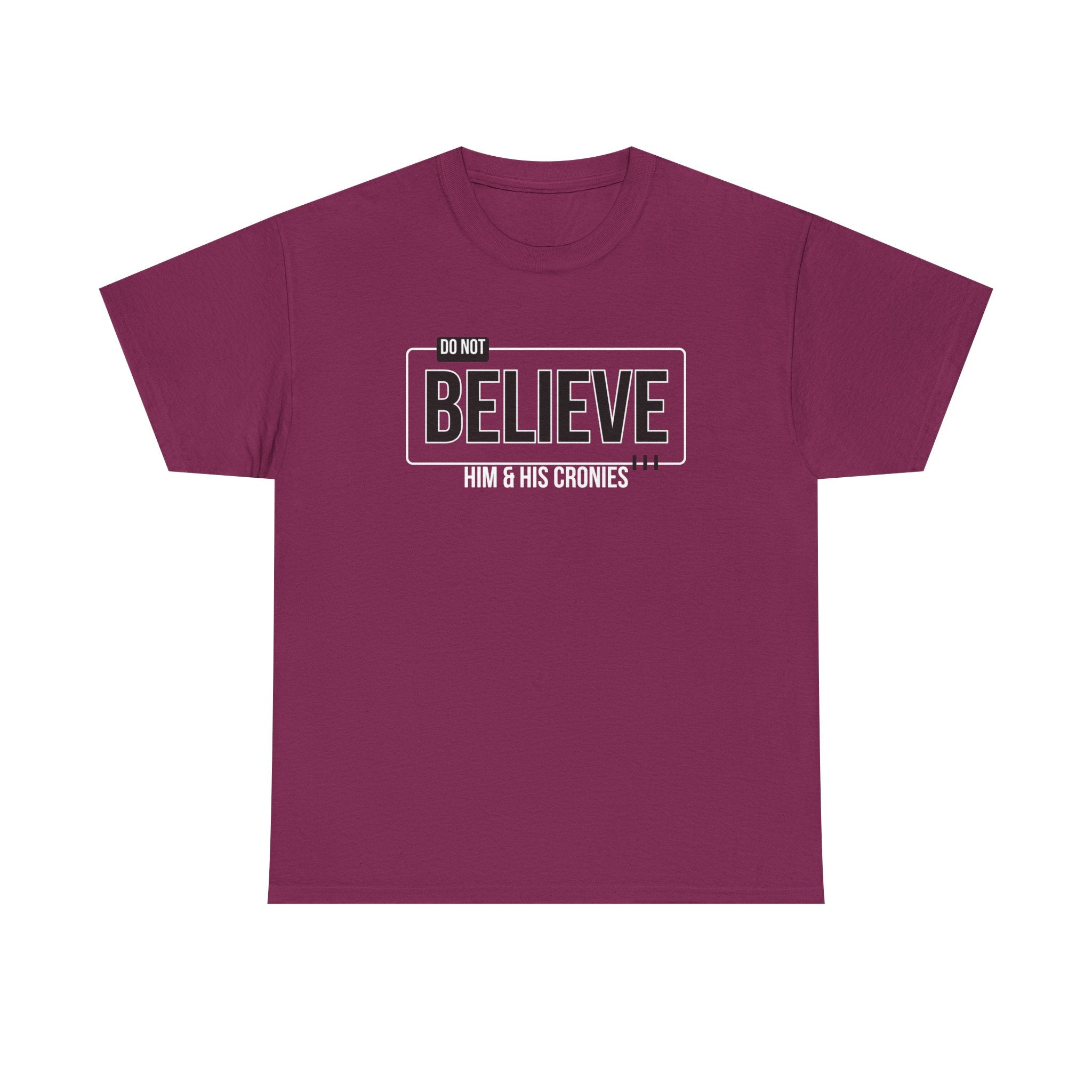"Do Not Believe Him & His Cronies" | Men's 100% USA Cotton Patriotic T-Shirt | Sizes Up to 5XL
