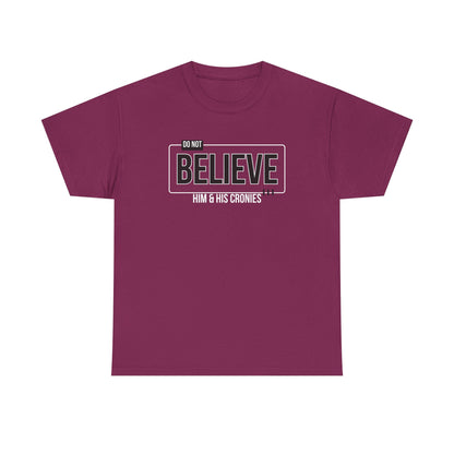 "Do Not Believe Him & His Cronies" | Men's 100% USA Cotton Patriotic T-Shirt | Sizes Up to 5XL