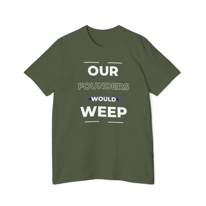 Our Founders Would Weep | Men's 100% USA Made T-Shirt | Sizes XS To 3XL