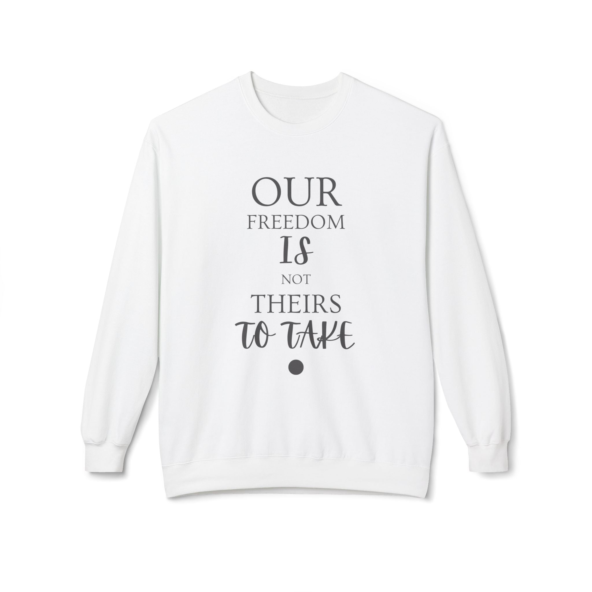 Our Freedom Is NOT Theirs to Take! | Women's Midweight Fleece Crewneck | Sizes Up To 4XL