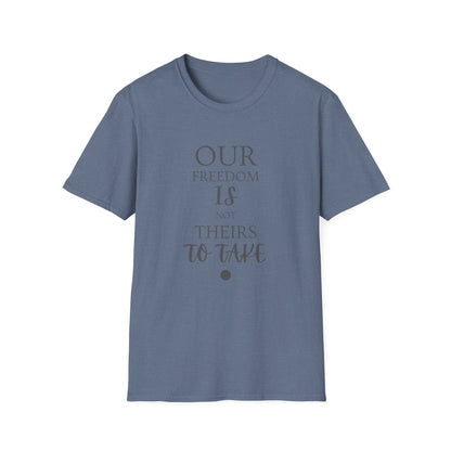 "Our Freedom Is NOT Theirs to Take!" | Men's Softstyle T-Shirt | Defend. Resist. Take Back Our Rights.