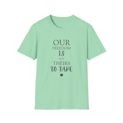 "Our Freedom Is NOT Theirs to Take!" | Men's Softstyle T-Shirt | Defend. Resist. Take Back Our Rights.