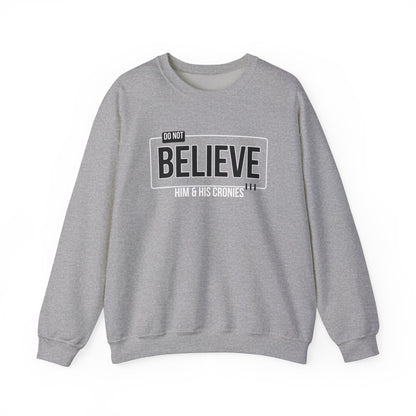 Do Not Believe Him & His Cronies | Men's Political Crewneck Sweatshirt | Sizes Up to 5XL