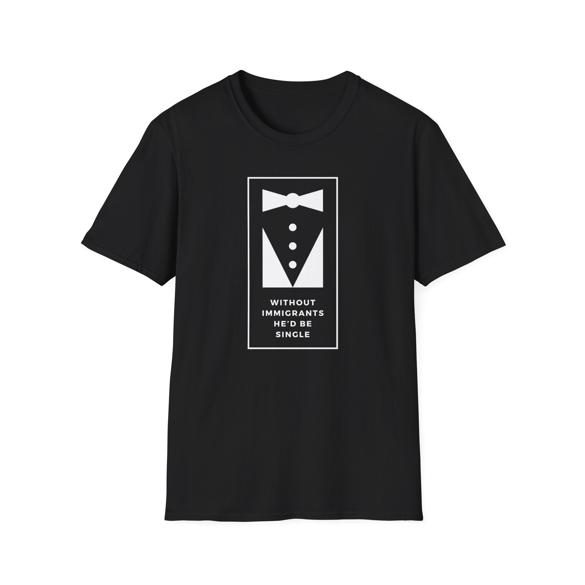Without Immigrants He'd Be Single | Women's T-shirt | Sizes XS to 5XL