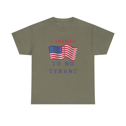 I Answer to No Tyrant | Men's Patriotic 100% USA Cotton T-Shirt | Sizes Up To 5XL