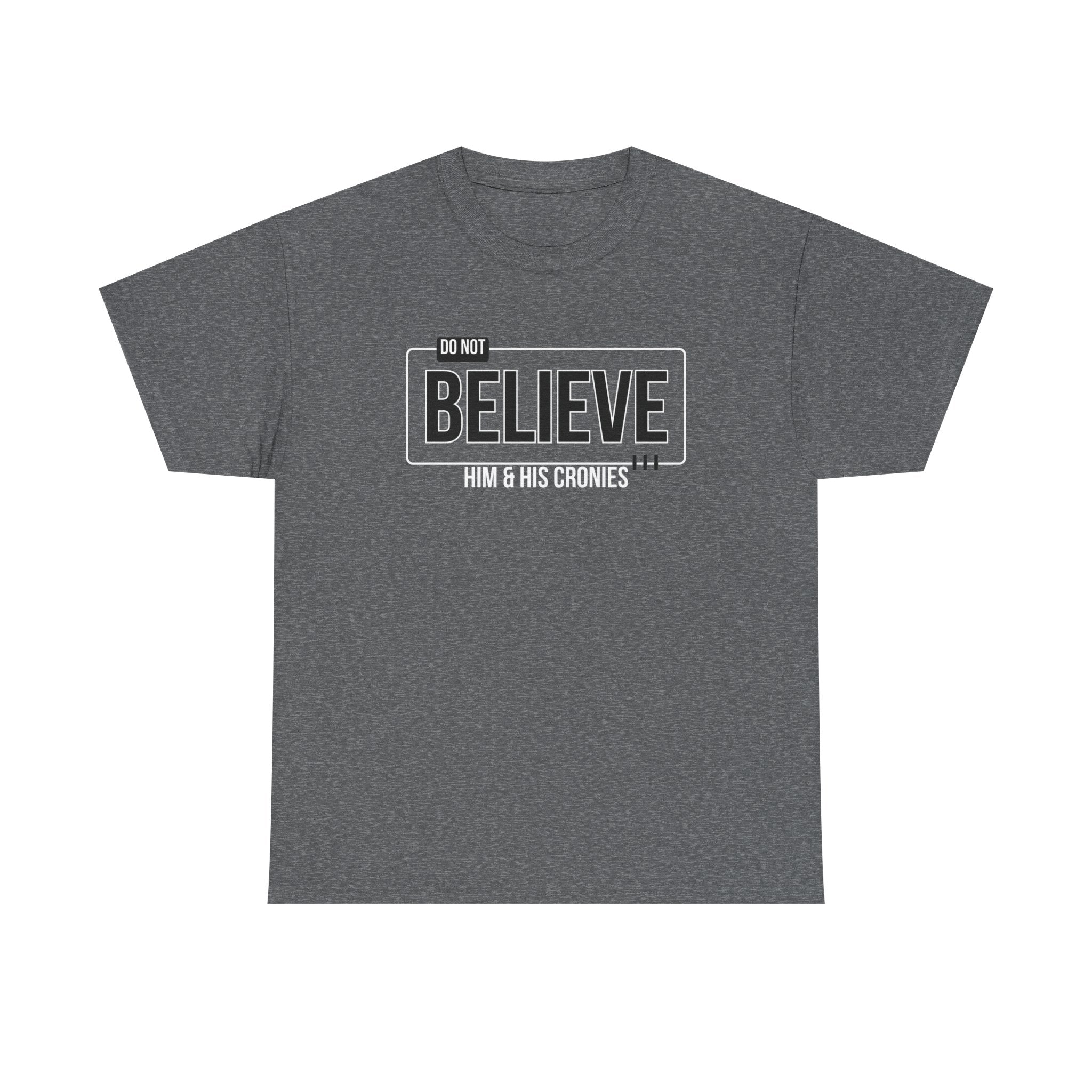 "Do Not Believe Him & His Cronies" | Men's 100% USA Cotton Patriotic T-Shirt | Sizes Up to 5XL