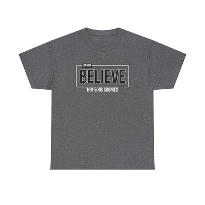"Do Not Believe Him & His Cronies" | Men's 100% USA Cotton Patriotic T-Shirt | Sizes Up to 5XL