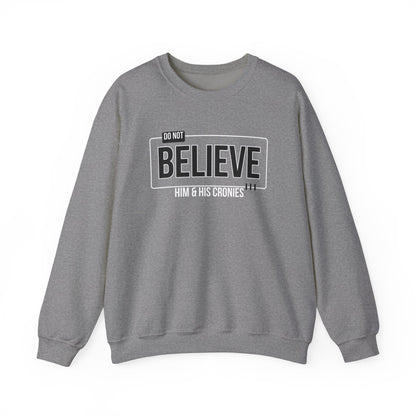 Do Not Believe Him & His Cronies | Men's Political Crewneck Sweatshirt | Sizes Up to 5XL