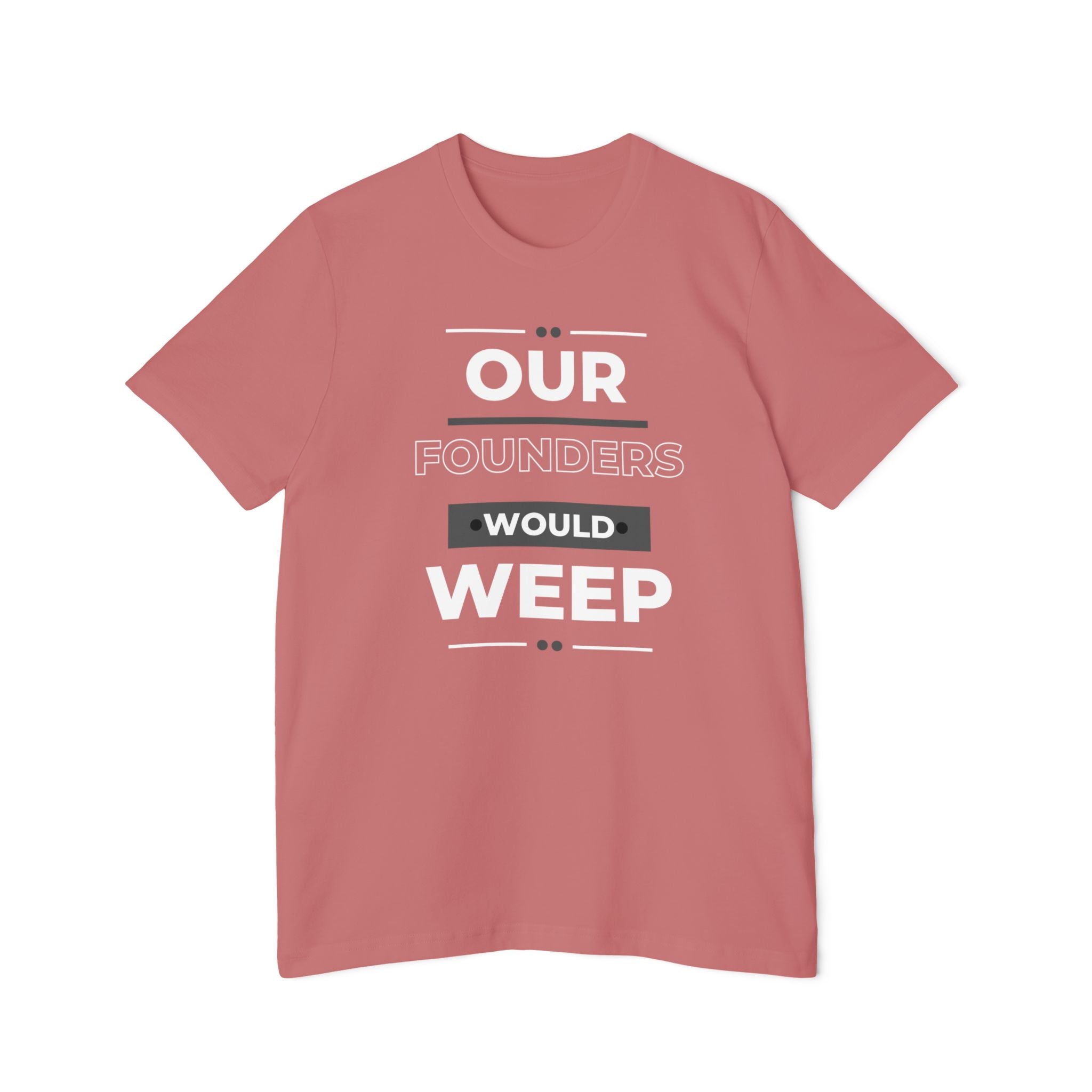 Our Founders Would Weep | Men's 100% USA Made T-Shirt | Sizes XS To 3XL