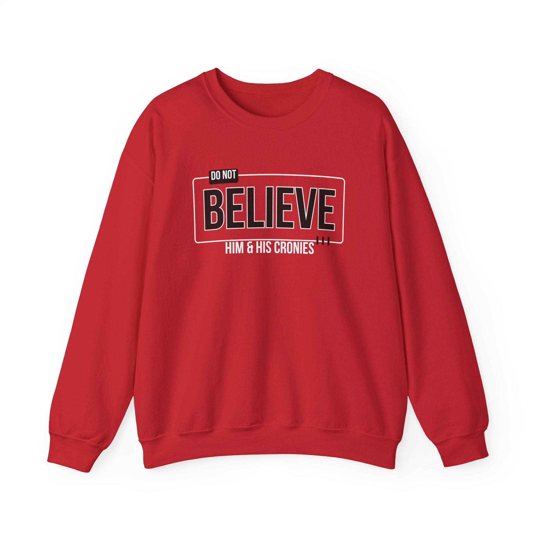 Do Not Believe Him & His Cronies | Men's Political Crewneck Sweatshirt | Sizes Up to 5XL