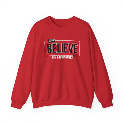 Do Not Believe Him & His Cronies | Men's Political Crewneck Sweatshirt | Sizes Up to 5XL