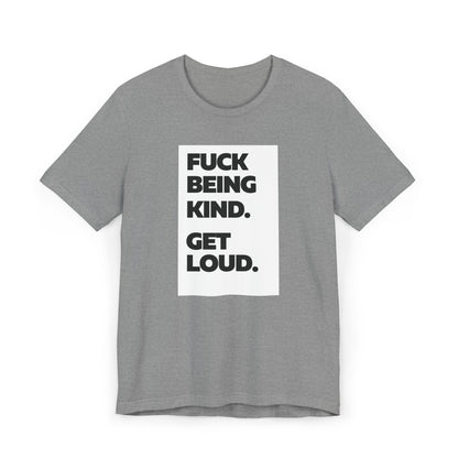 F*ck Being Kind. Get Loud. | Women's 100% Ethically Sourced T-Shirt | Sizes Up To 3XL