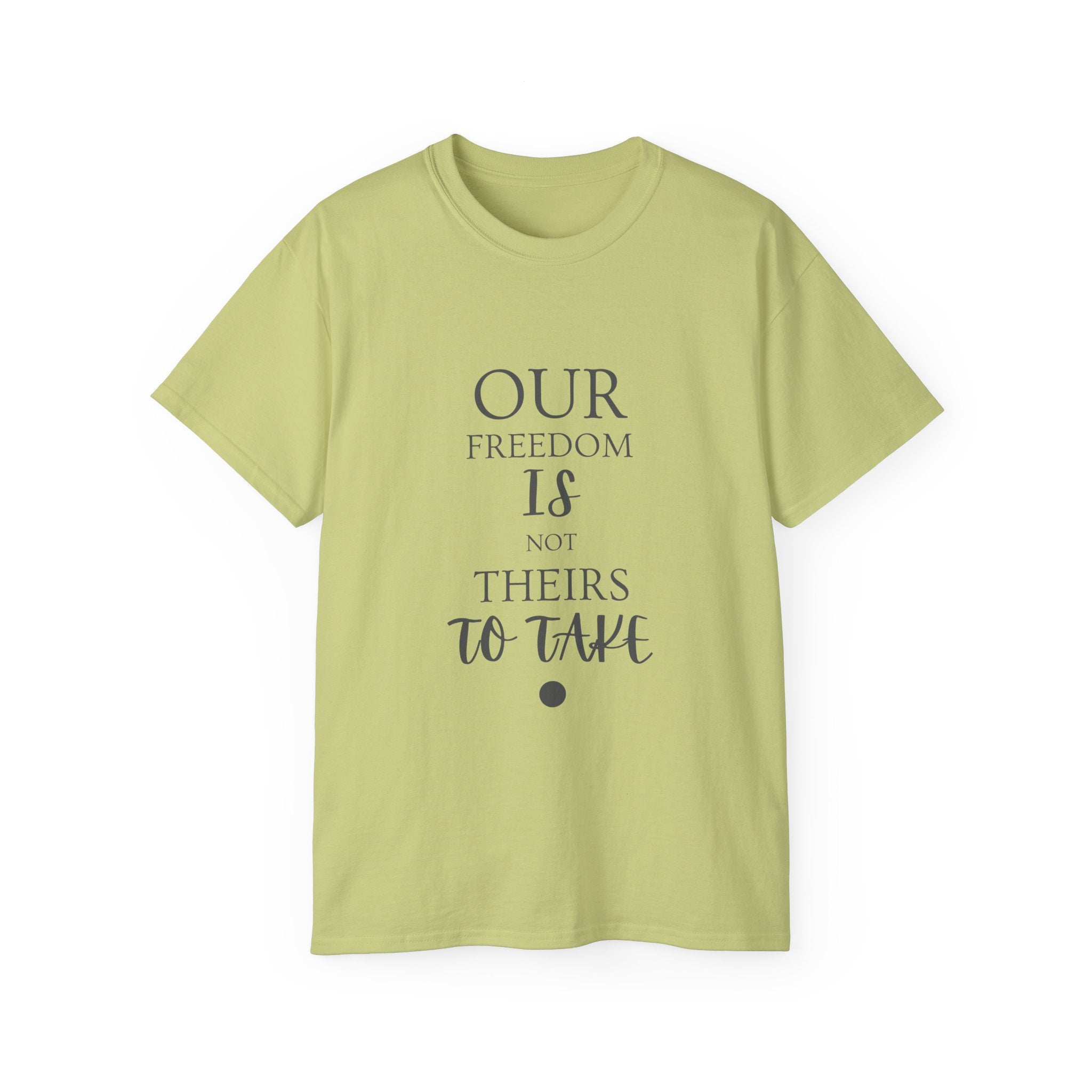 Our Freedom Is NOT Theirs to Take | Women's Empowerment Tee | Sizes Up To 5XL