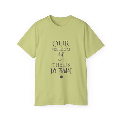 Our Freedom Is NOT Theirs to Take | Women's Empowerment Tee | Sizes Up To 5XL