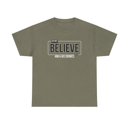 "Do Not Believe Him & His Cronies" | Men's 100% USA Cotton Patriotic T-Shirt | Sizes Up to 5XL