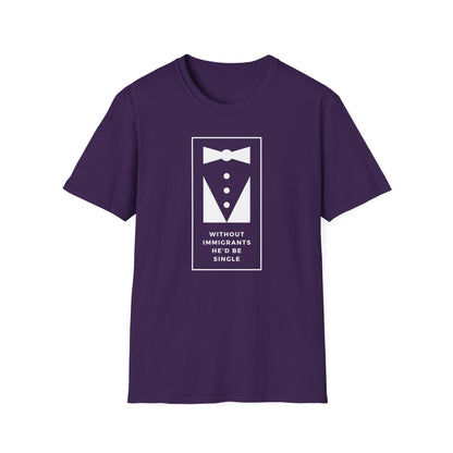 Without Immigrants He'd Be Single | Women's T-shirt | Sizes XS to 5XL