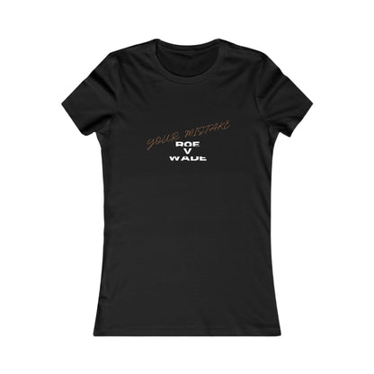 Women's Favorite Tee | Your Mistake Roe V Wade (front) Women Unite 2024 (back)