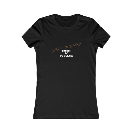 Women's Favorite Tee | Your Mistake Roe V Wade (front) Women Unite 2024 (back)