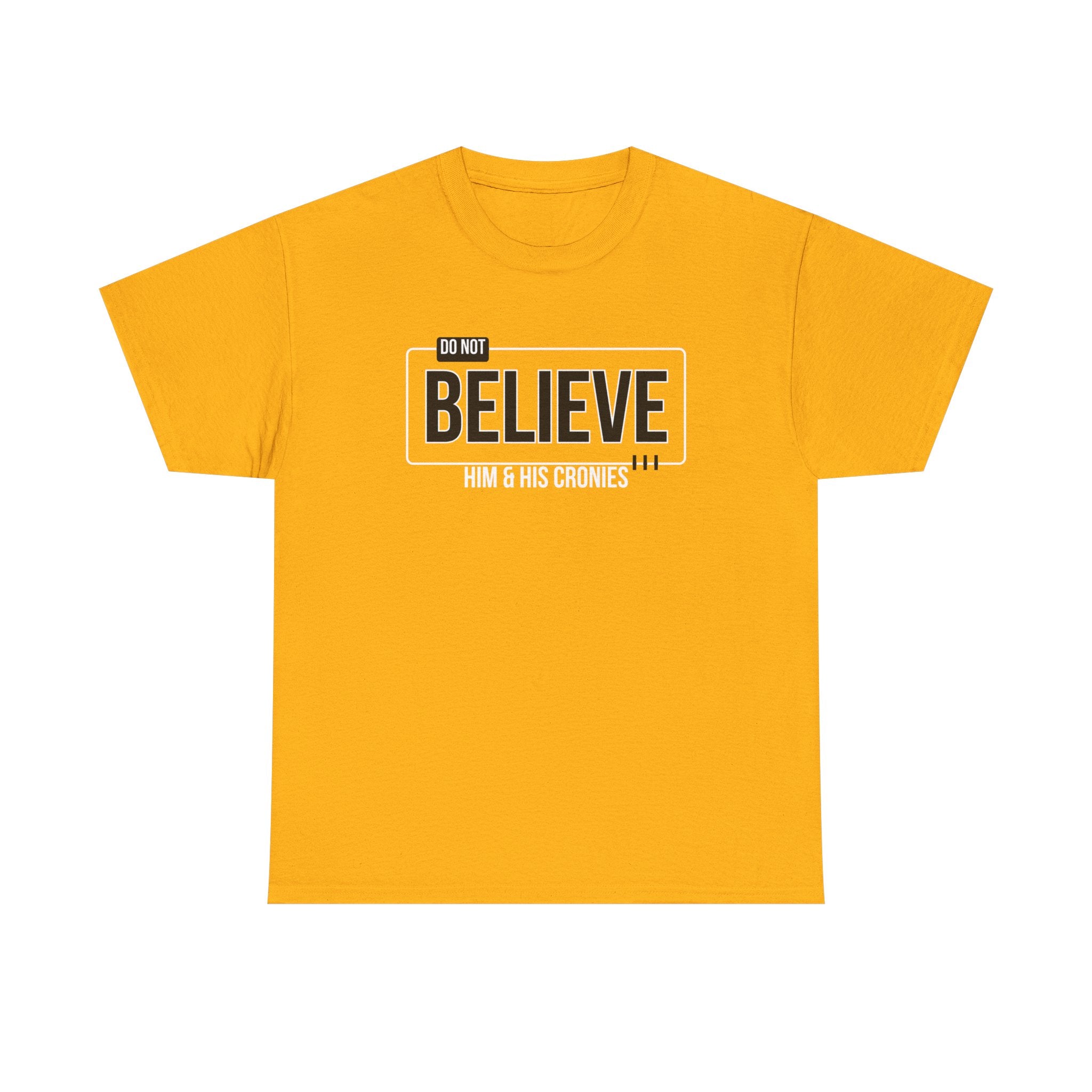 "Do Not Believe Him & His Cronies" | Men's 100% USA Cotton Patriotic T-Shirt | Sizes Up to 5XL